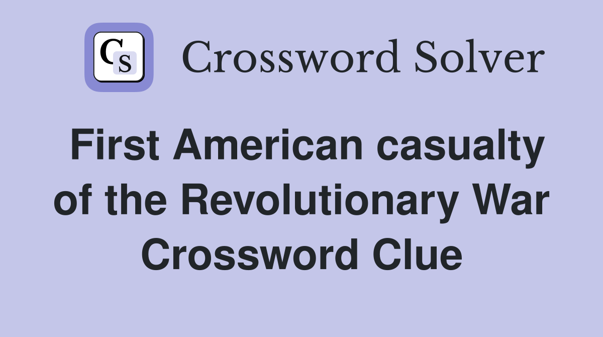 First American casualty of the Revolutionary War Crossword Clue