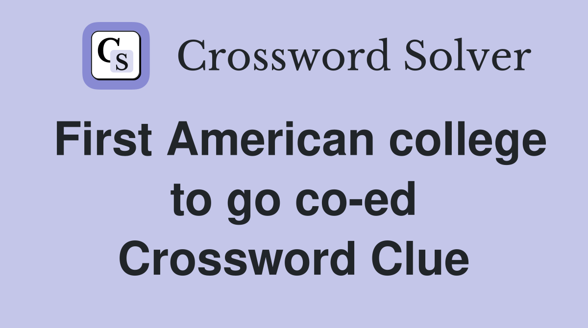First American college to go co-ed Crossword Clue