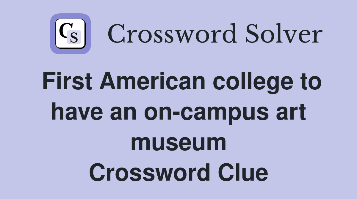 First American college to have an on-campus art museum Crossword Clue