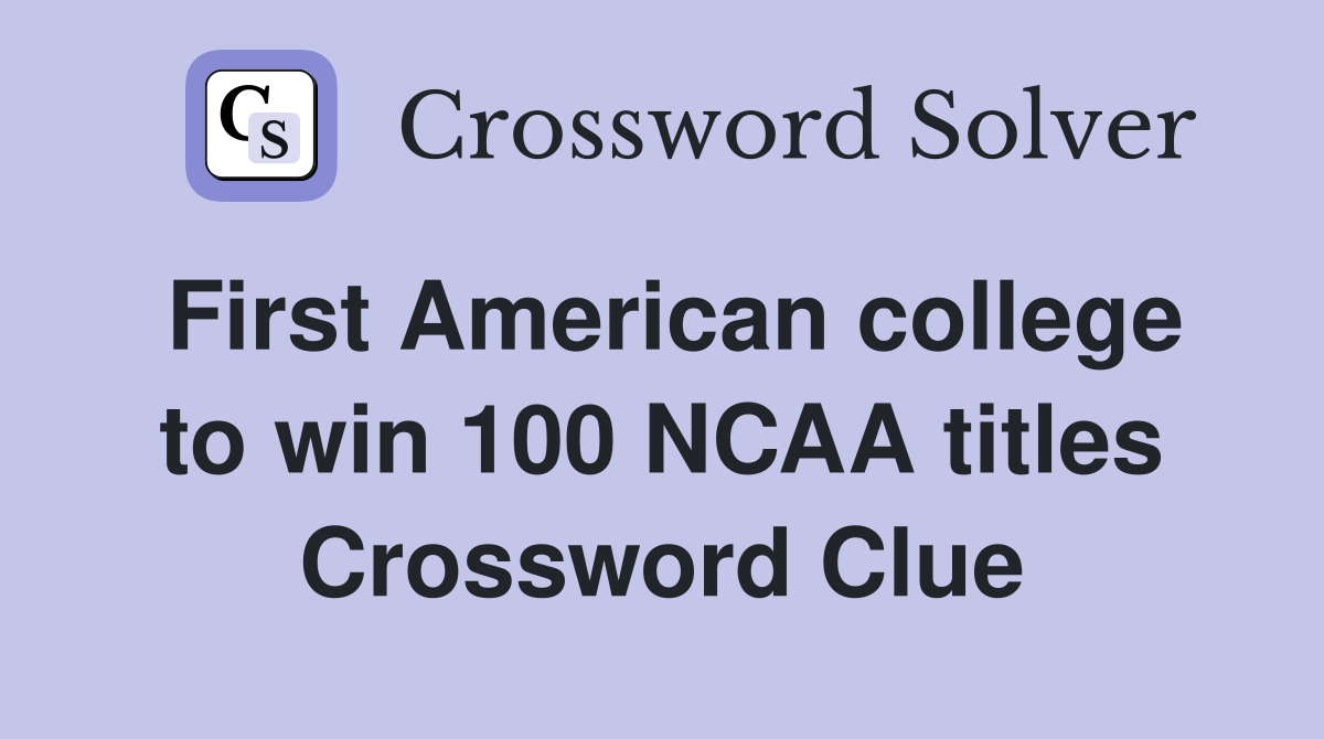 First American college to win 100 NCAA titles Crossword Clue
