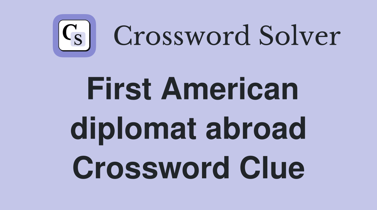 First American diplomat abroad Crossword Clue