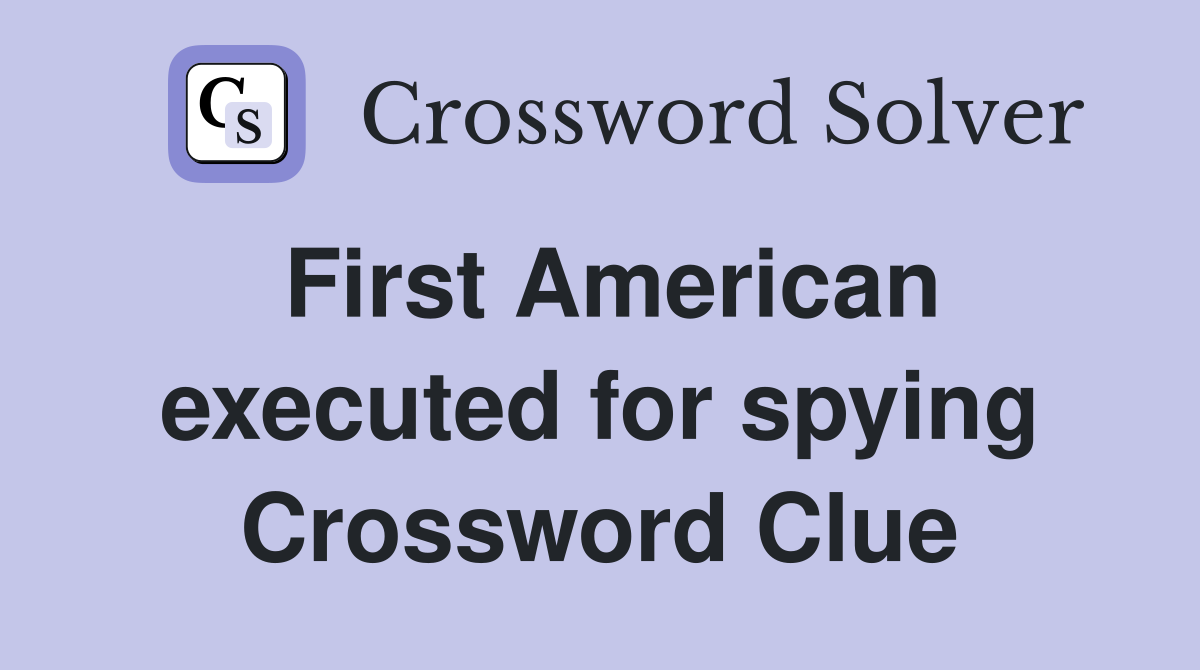First American executed for spying Crossword Clue