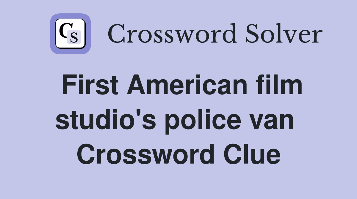 First American film studio's police van  Crossword Clue