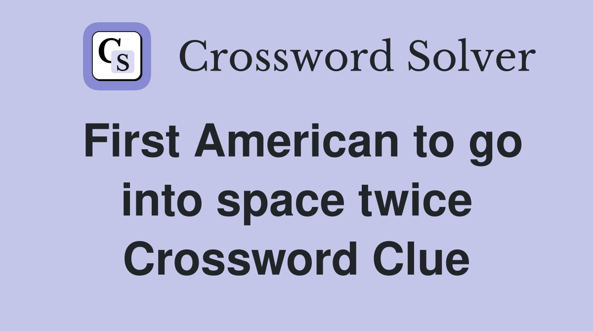 First American to go into space twice Crossword Clue