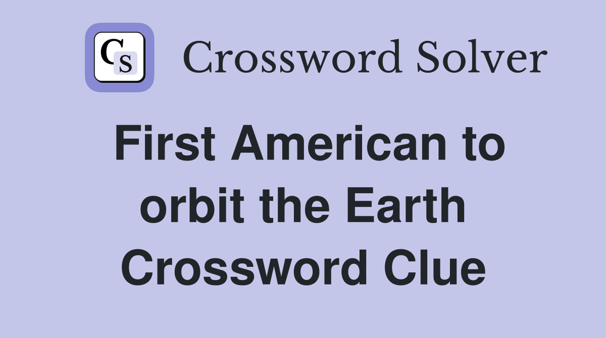 First American to orbit the Earth Crossword Clue