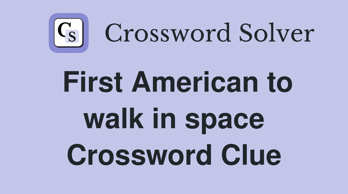 First American to walk in space Crossword Clue