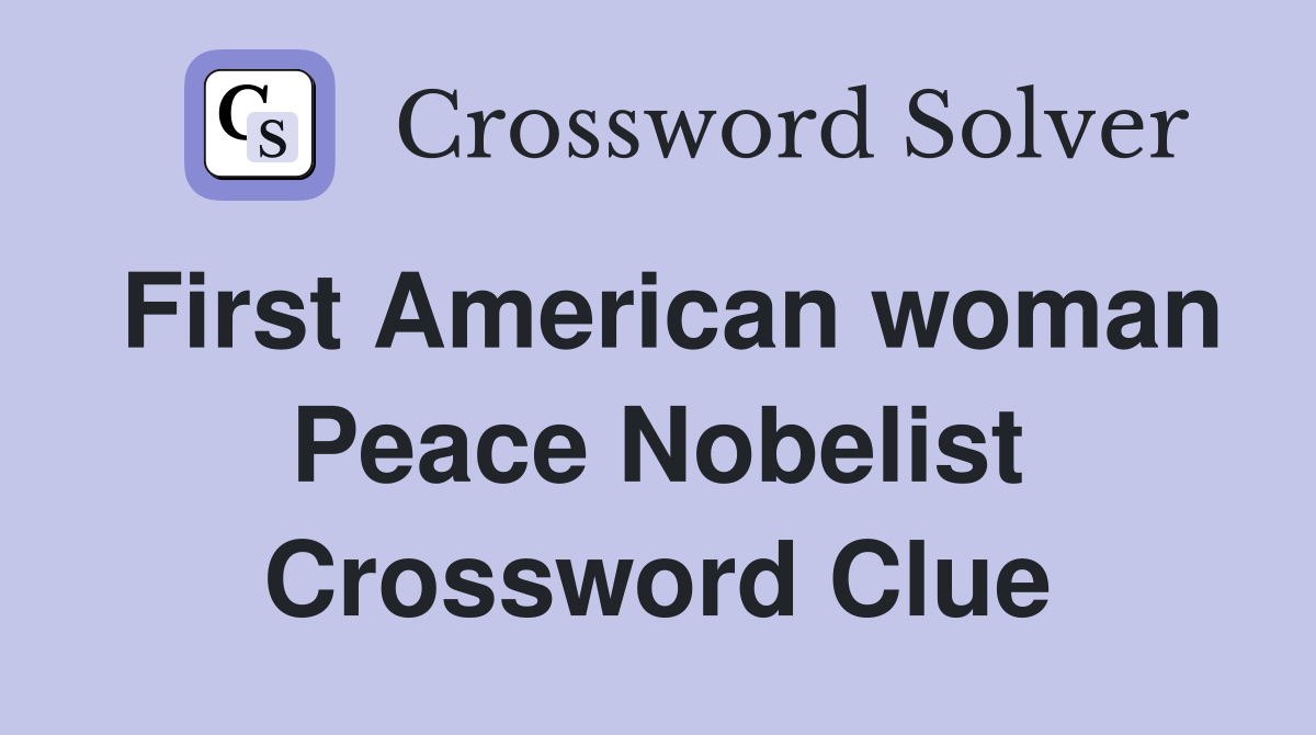 First American woman Peace Nobelist Crossword Clue
