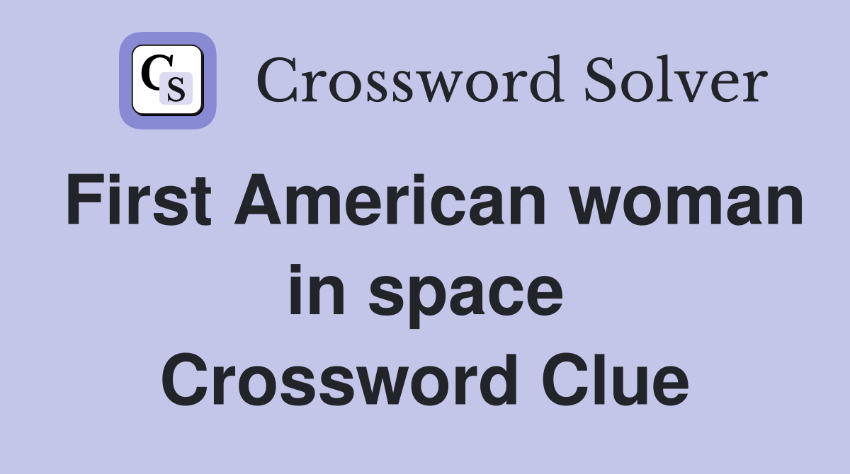 First American woman in space Crossword Clue