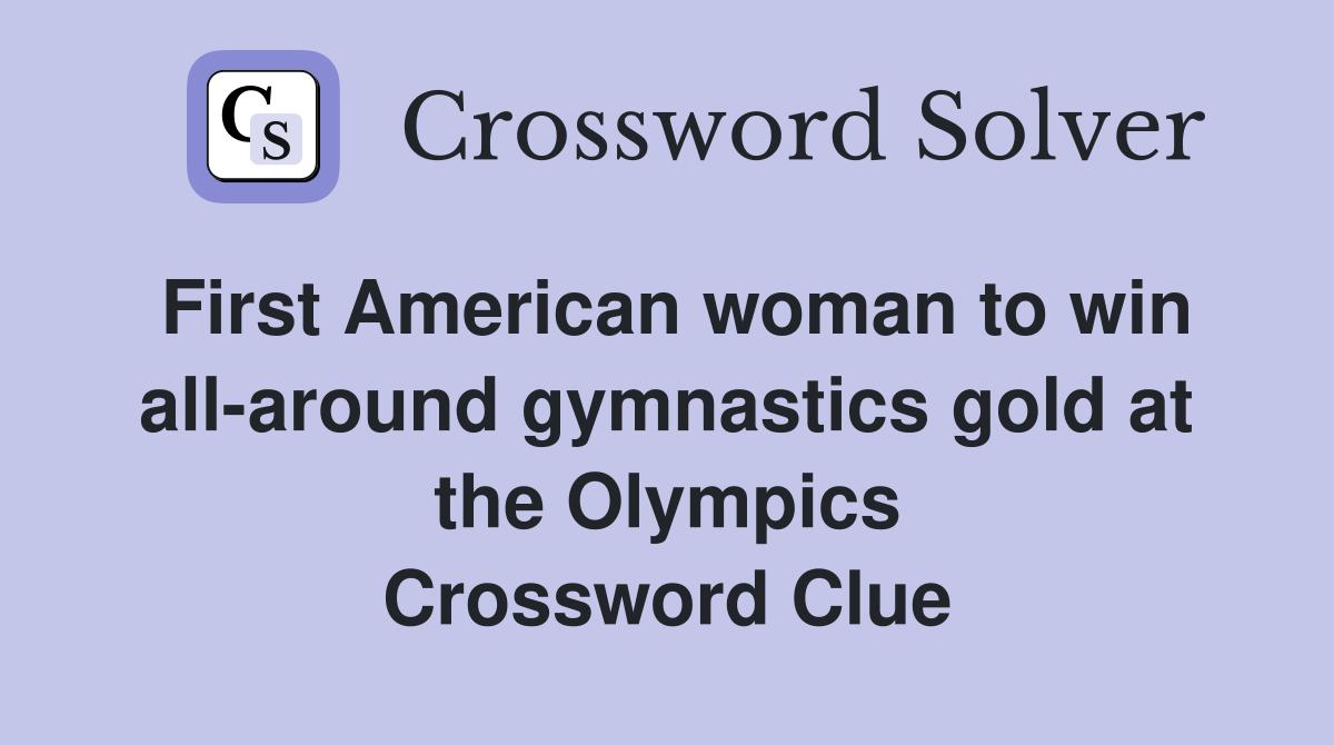 First American woman to win all-around gymnastics gold at the Olympics Crossword Clue