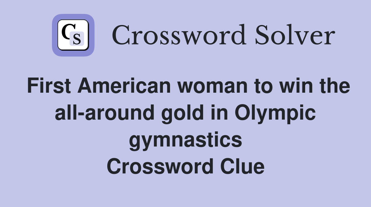 First American woman to win the all-around gold in Olympic gymnastics Crossword Clue