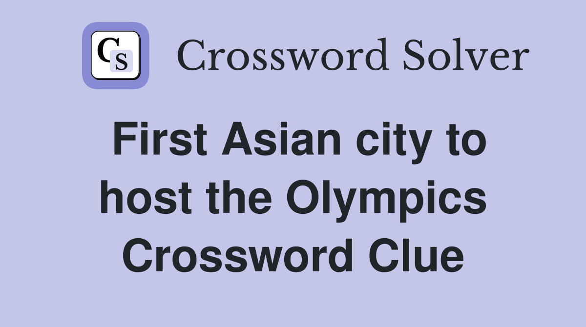 First Asian city to host the Olympics Crossword Clue