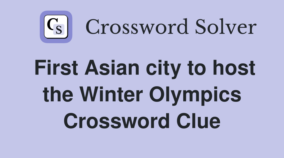 First Asian city to host the Winter Olympics Crossword Clue