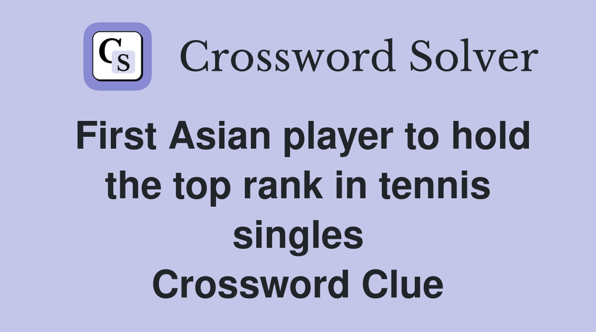 First Asian player to hold the top rank in tennis singles Crossword Clue