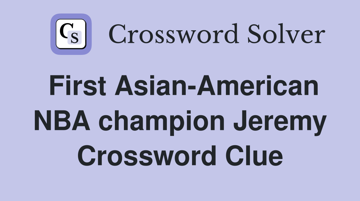 First Asian-American NBA champion Jeremy Crossword Clue