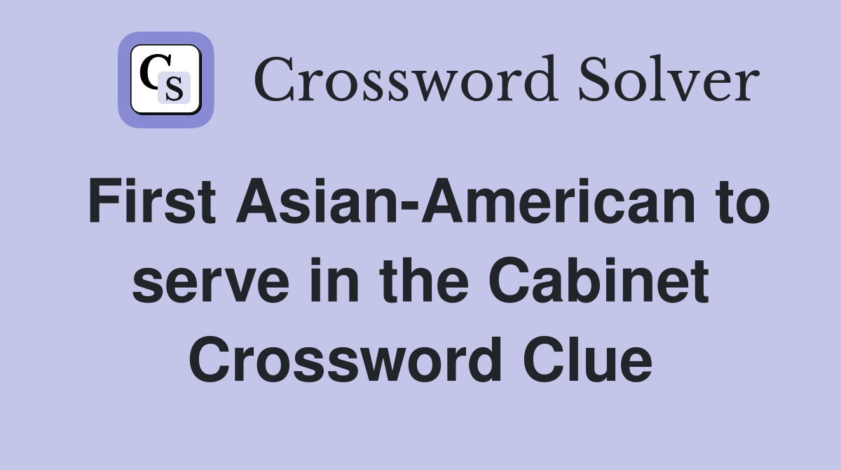 First Asian-American to serve in the Cabinet Crossword Clue