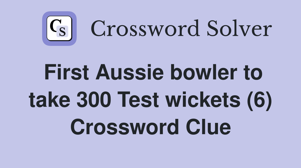 First Aussie bowler to take 300 Test wickets (6) Crossword Clue