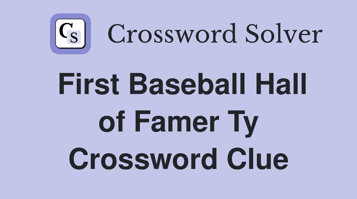 First Baseball Hall of Famer Ty Crossword Clue