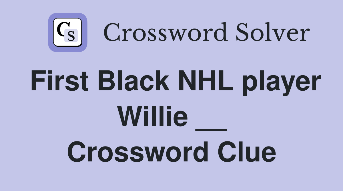 First Black NHL player Willie __ Crossword Clue