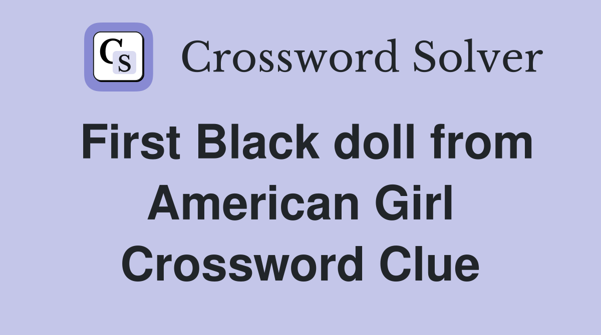 First Black doll from American Girl Crossword Clue
