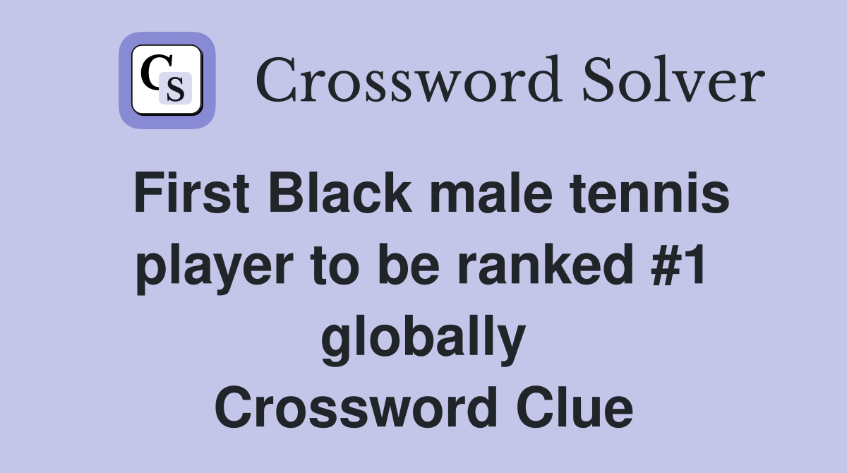 First Black male tennis player to be ranked #1 globally Crossword Clue