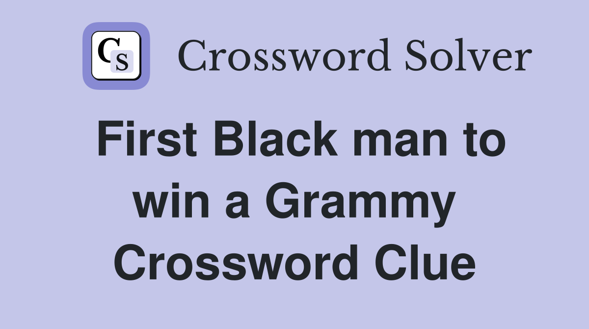 First Black man to win a Grammy Crossword Clue