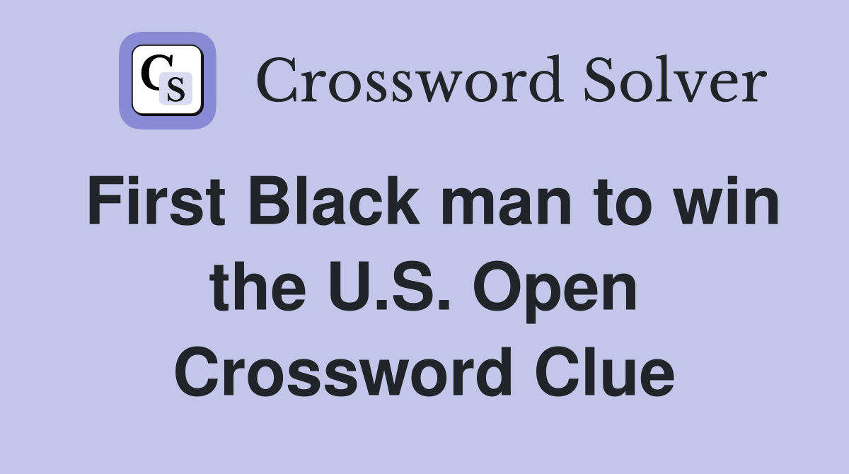 First Black man to win the U.S. Open Crossword Clue