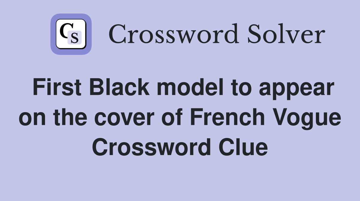 First Black model to appear on the cover of French Vogue Crossword Clue
