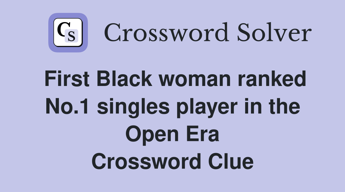First Black woman ranked No.1 singles player in the Open Era Crossword Clue