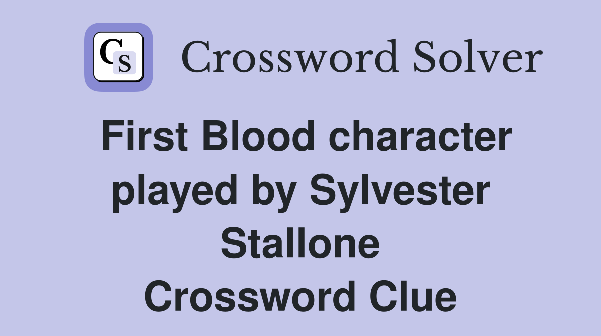 First Blood character played by Sylvester Stallone Crossword Clue