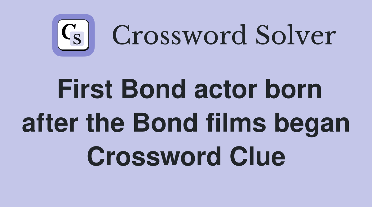 First Bond actor born after the Bond films began Crossword Clue
