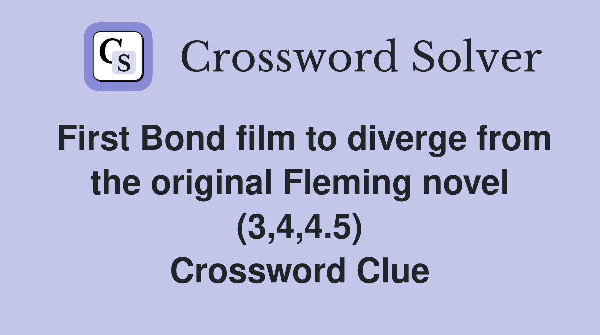 First Bond film to diverge from the original Fleming novel (3,4,4.5) Crossword Clue