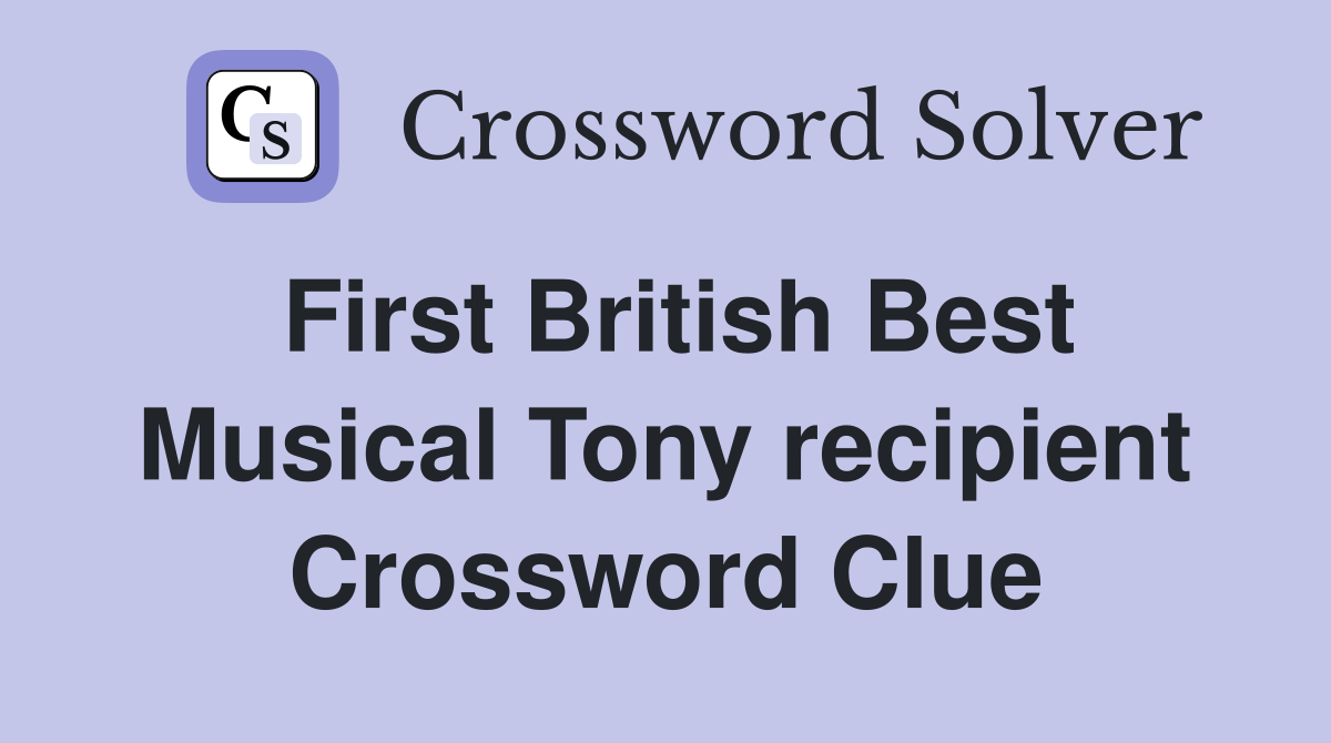 First British Best Musical Tony recipient Crossword Clue
