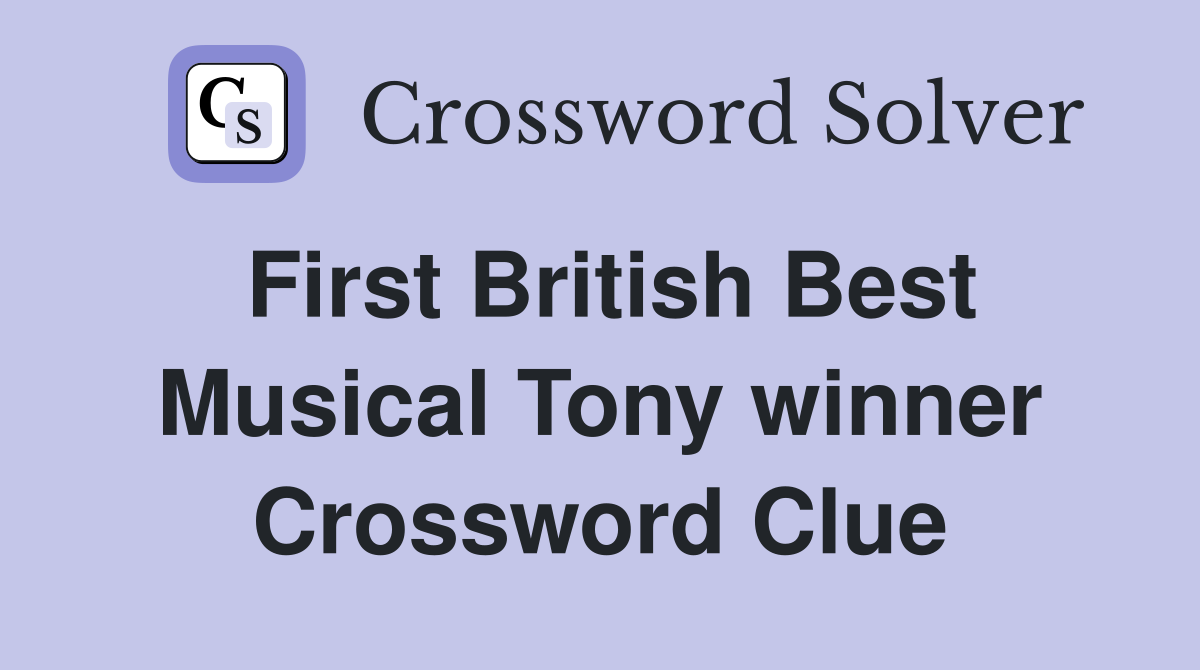 First British Best Musical Tony winner Crossword Clue