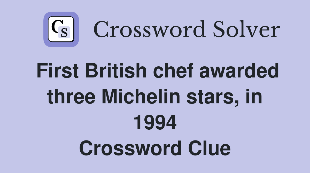 First British chef awarded three Michelin stars, in 1994 Crossword Clue