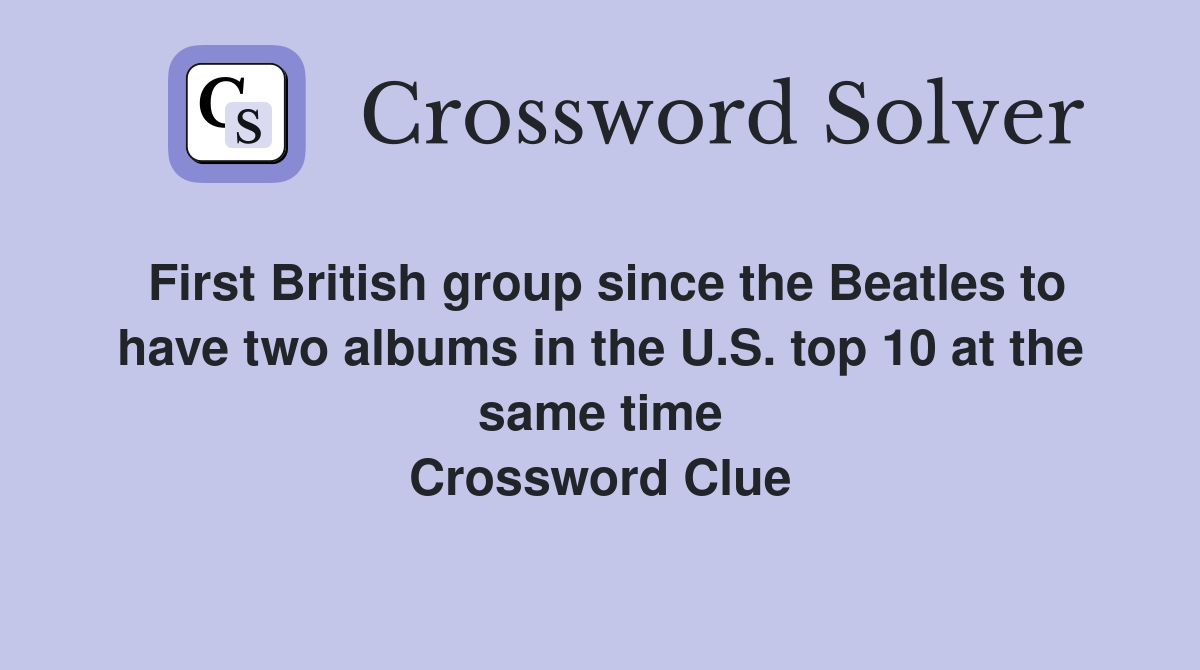 First British group since the Beatles to have two albums in the U.S. top 10 at the same time Crossword Clue