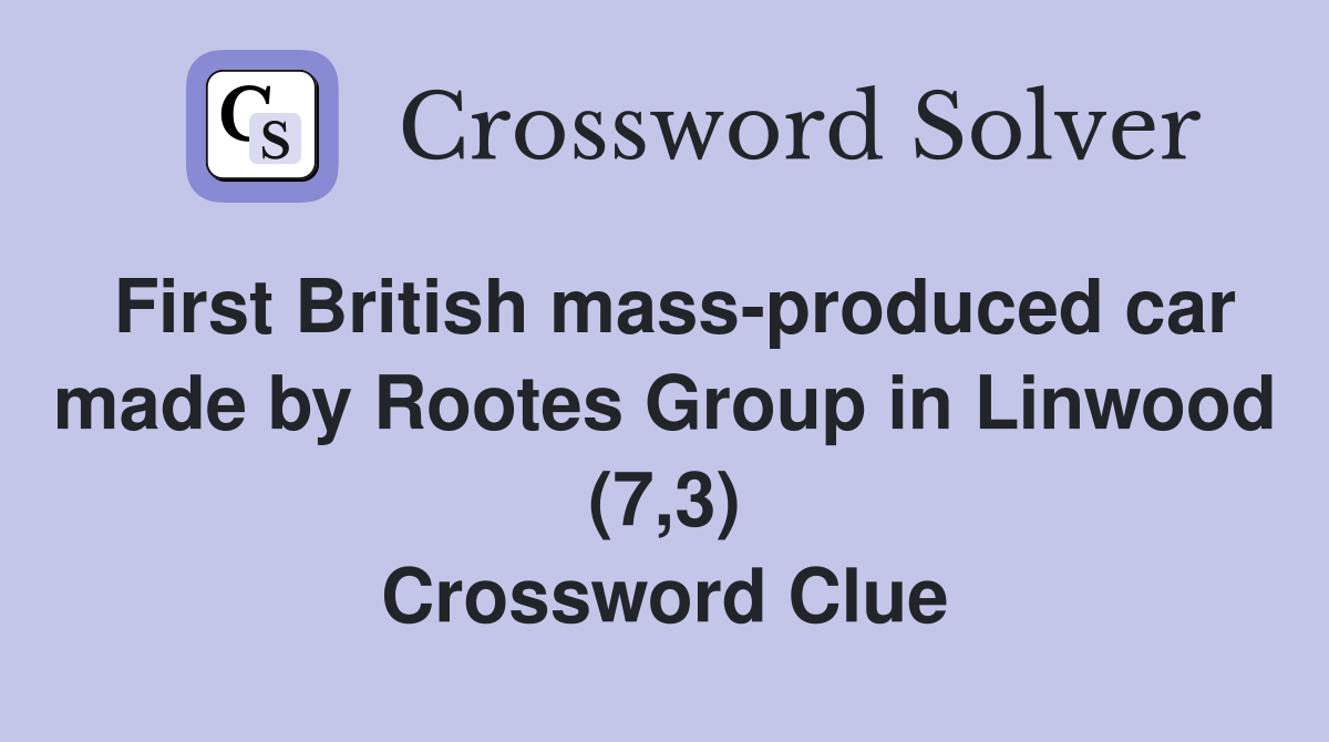 First British mass-produced car made by Rootes Group in Linwood (7,3) Crossword Clue