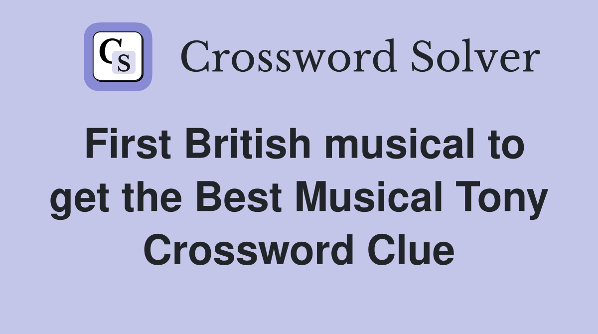 First British musical to get the Best Musical Tony Crossword Clue