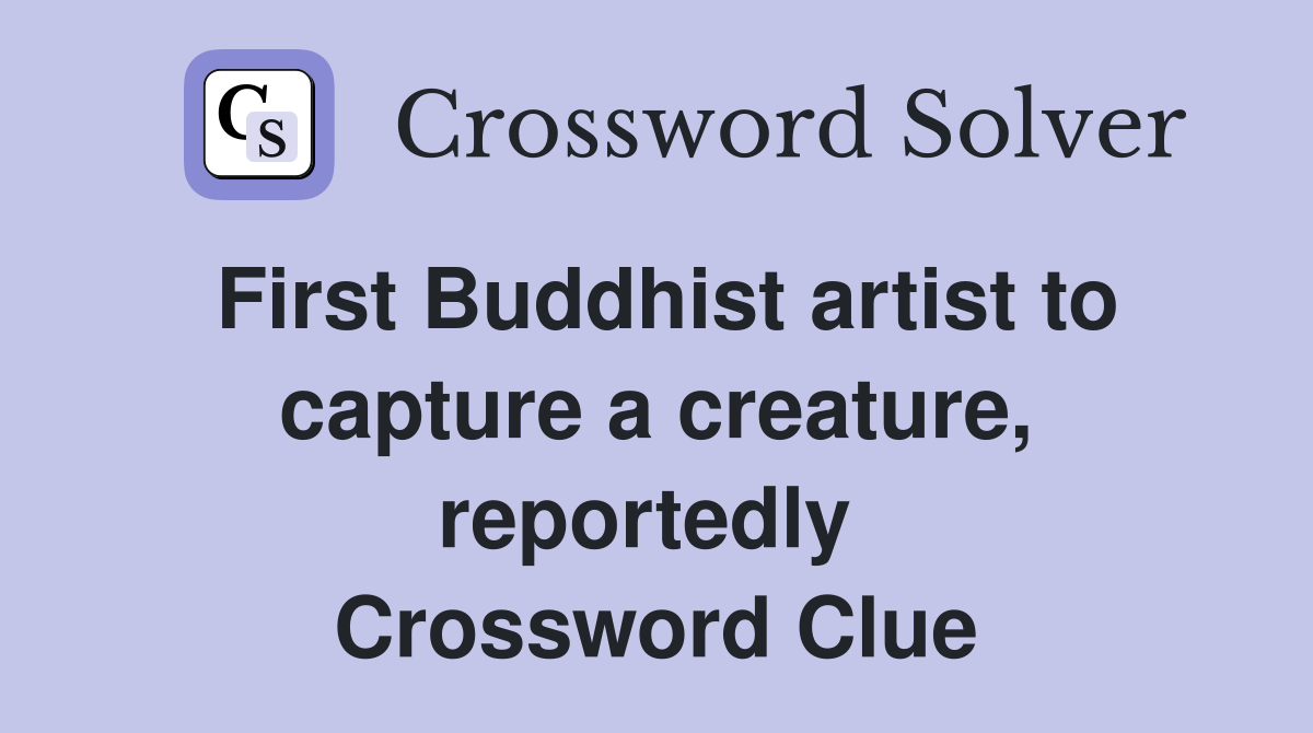 First Buddhist artist to capture a creature, reportedly  Crossword Clue
