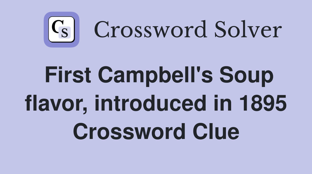 First Campbell's Soup flavor, introduced in 1895 Crossword Clue