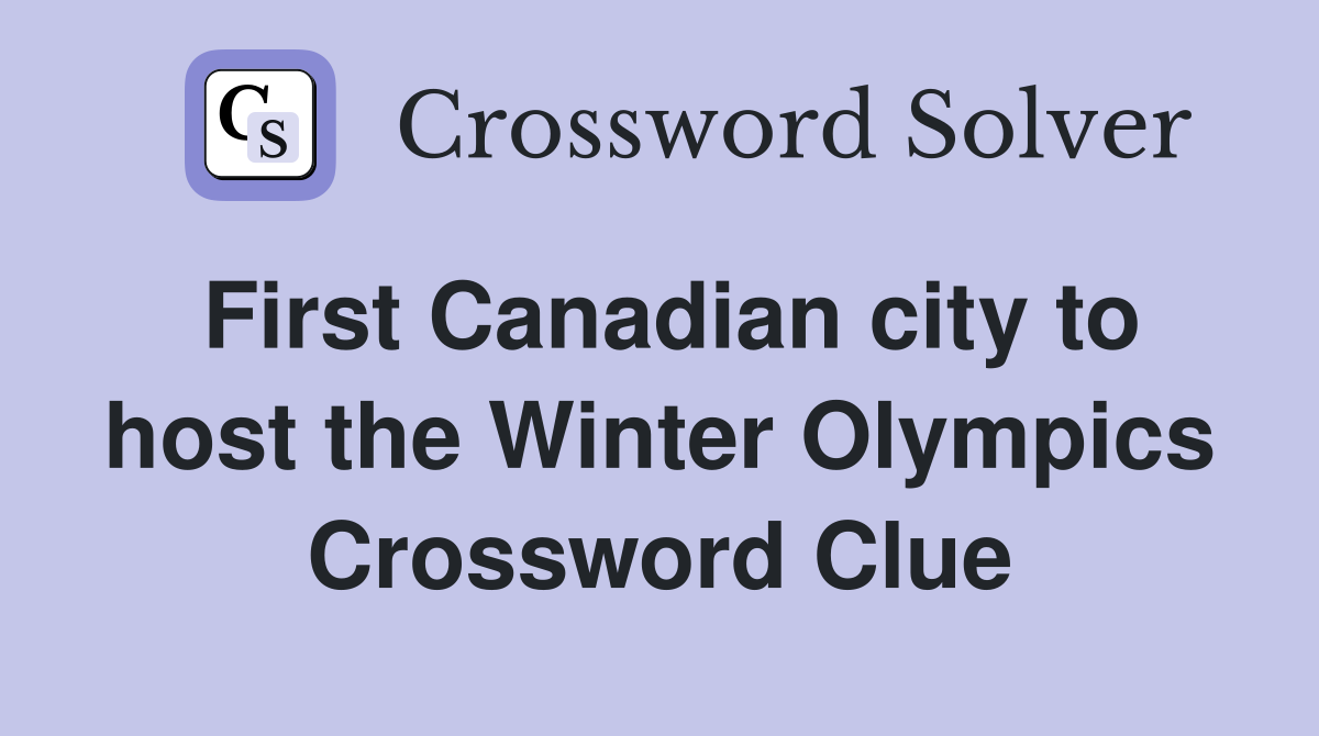 First Canadian city to host the Winter Olympics Crossword Clue