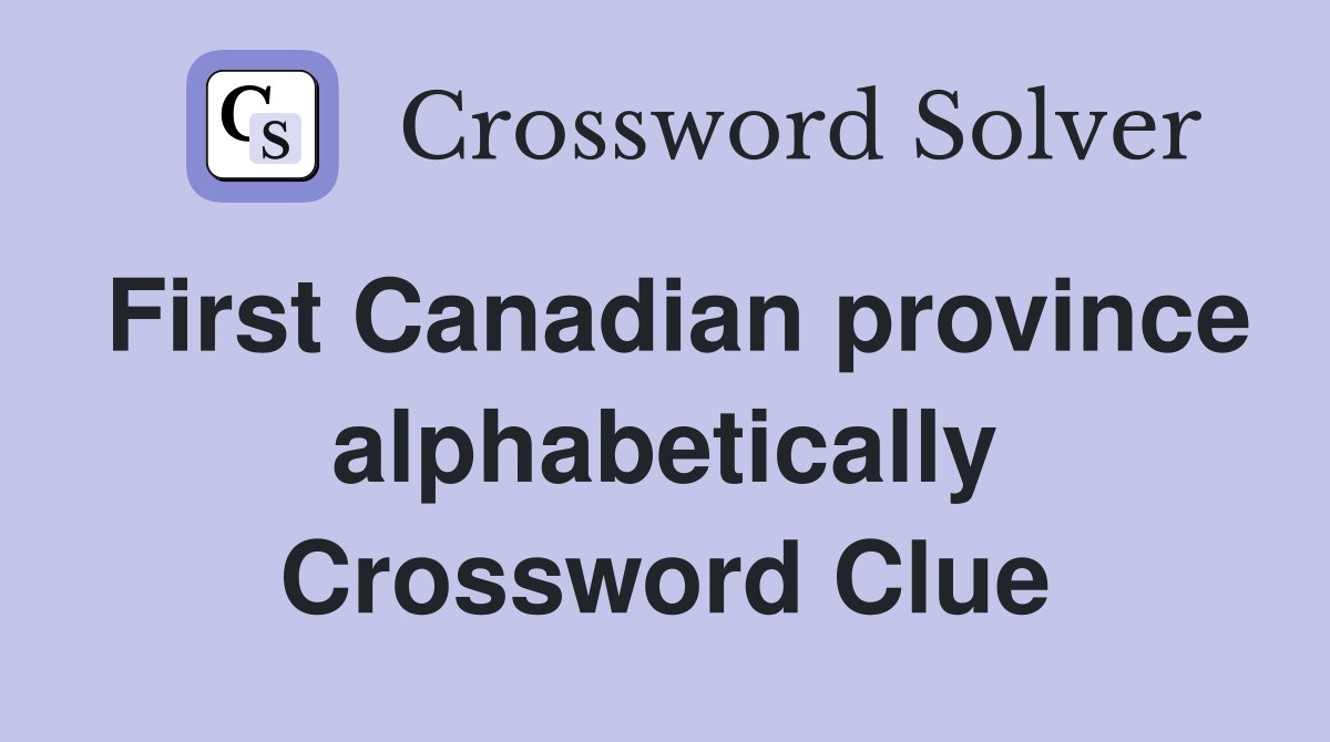 First Canadian province alphabetically Crossword Clue