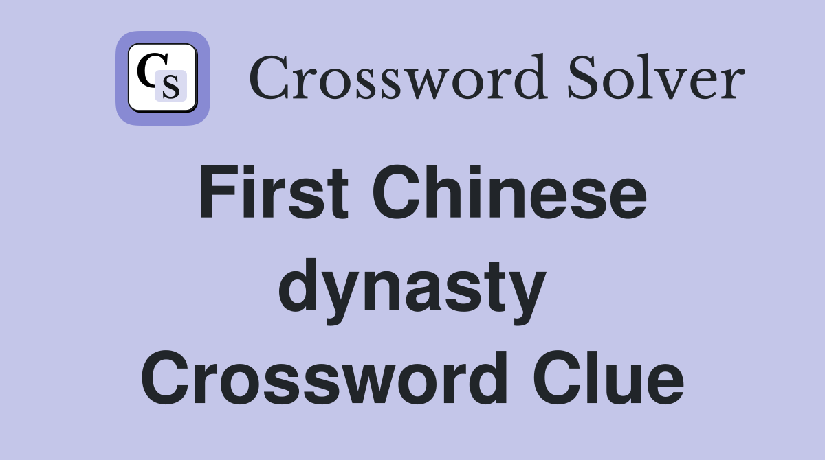 First Chinese dynasty Crossword Clue