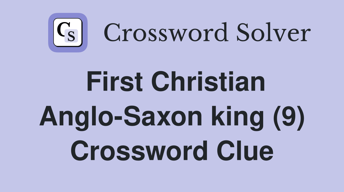 First Christian Anglo-Saxon king (9) Crossword Clue