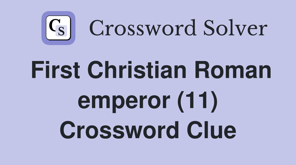 First Christian Roman emperor (11) Crossword Clue