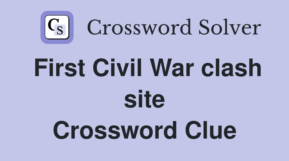 First Civil War clash site Crossword Clue