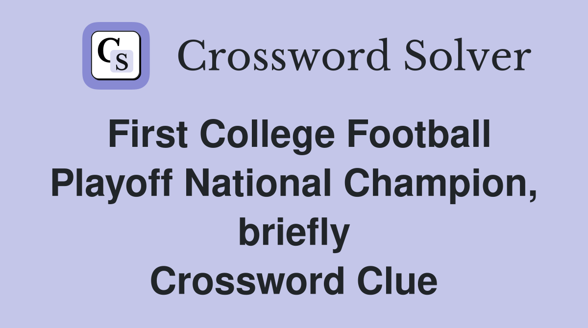 First College Football Playoff National Champion, briefly Crossword Clue