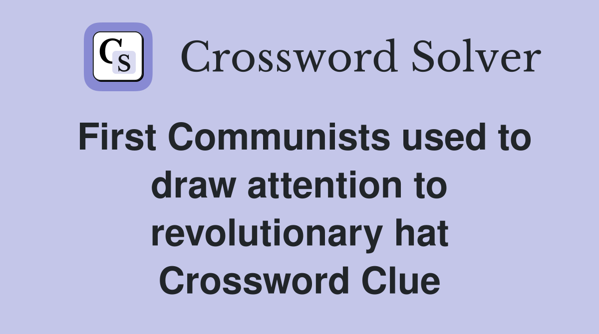 First Communists used to draw attention to revolutionary hat Crossword Clue