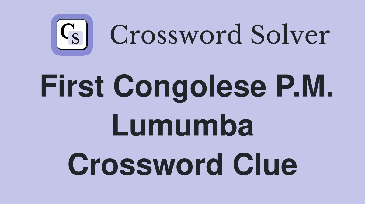 First Congolese P.M. Lumumba Crossword Clue