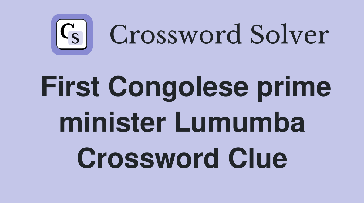 First Congolese prime minister Lumumba Crossword Clue