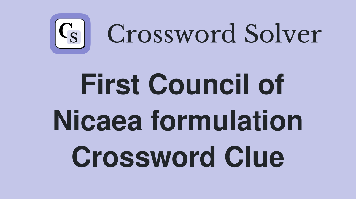First Council of Nicaea formulation Crossword Clue